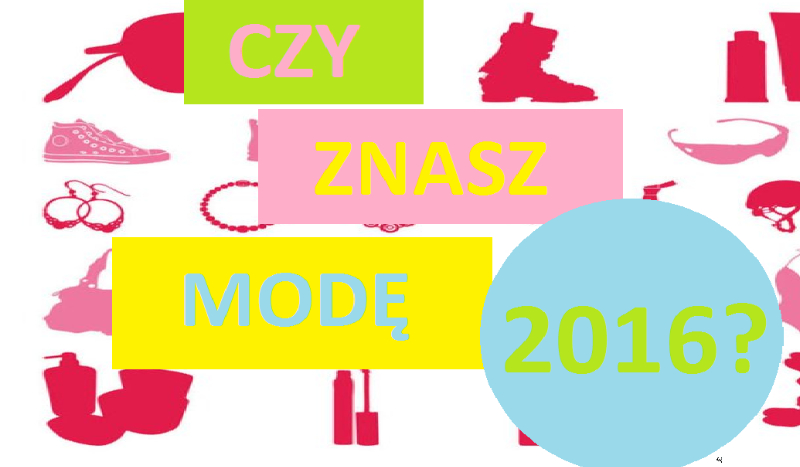 Czy znasz modę 2016?
