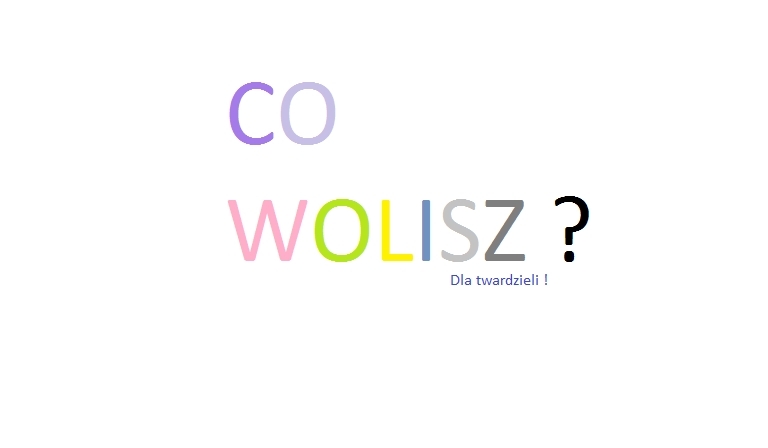Co wolisz ?