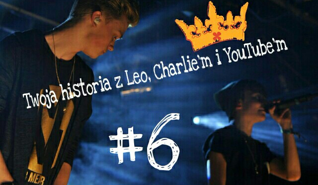 Twoja historia z Leo, Charlie’m i YouTube’m #6