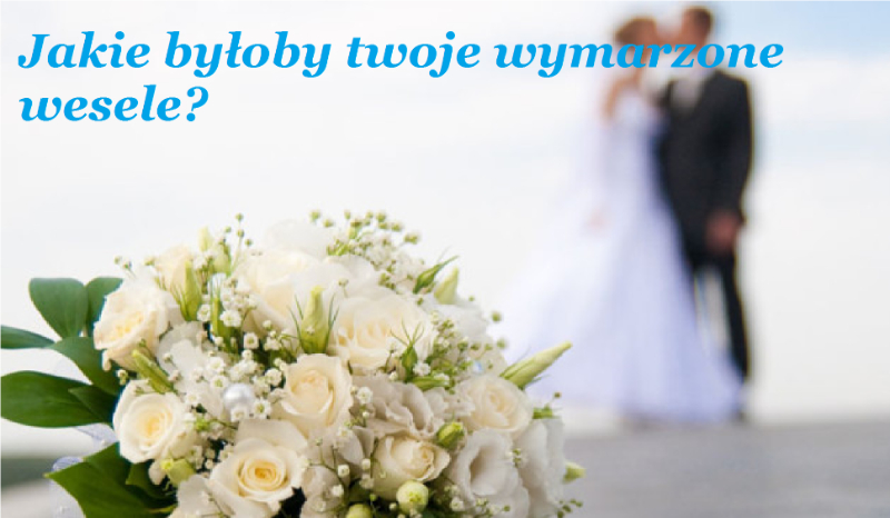 Jakie byłoby twoje wymarzone wesele?