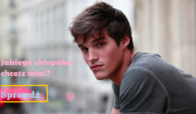 Jakiego chłopaka chcesz mieć?