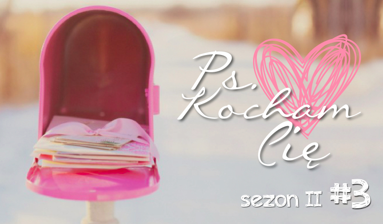 PS. Kocham Cię #3 Sezon II
