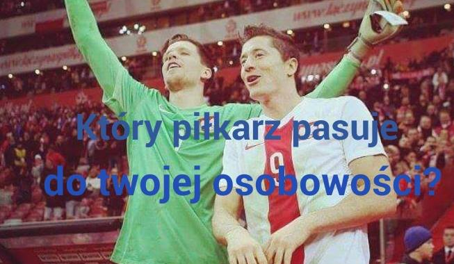 Który z Polskich piłkarzy pasuje do twojej osobowości?