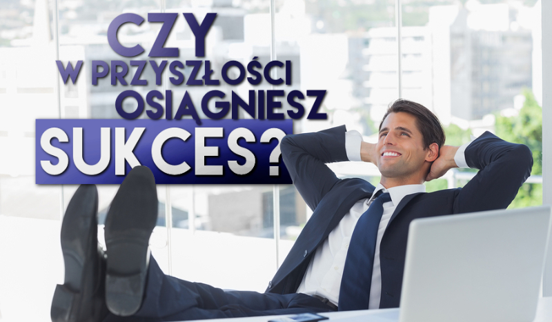 Czy w przyszłości uda Ci się osiągnąć sukces?