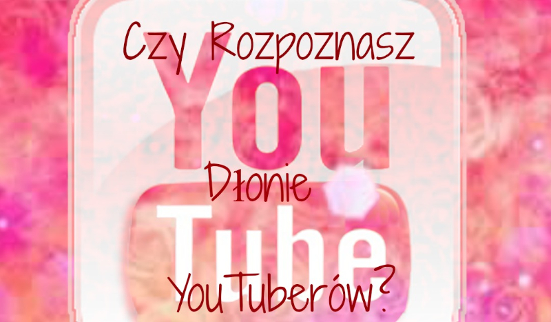 Czy Rozpoznasz Dłonie YouTuberów?