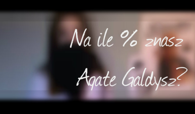 Na ile % znasz Agatę Gałdysz?