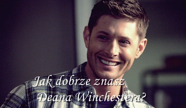 Jak dobrze znasz Deana Winchestera?