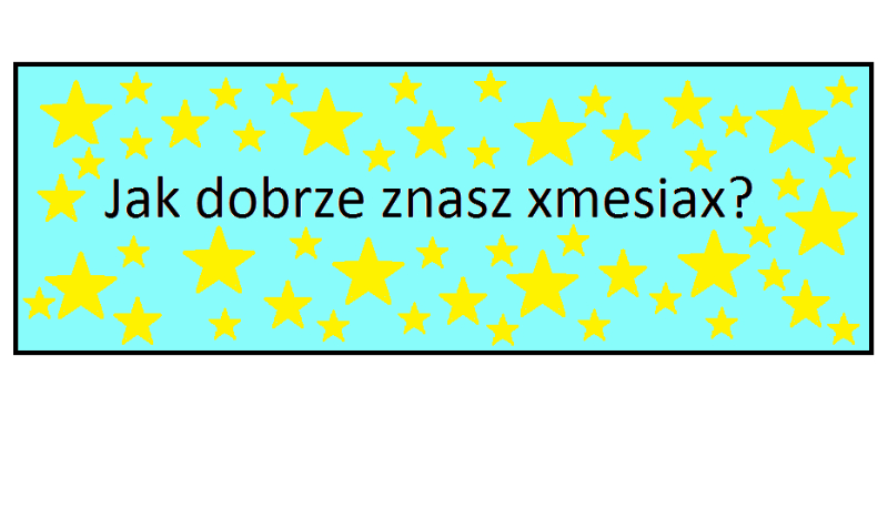 Jak dobrze znasz xmesiax?