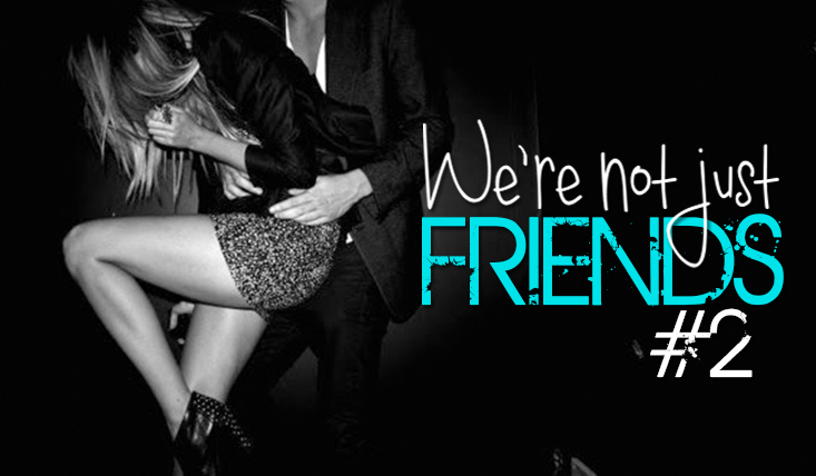 We’re not just friends 1 – #2 – Amy