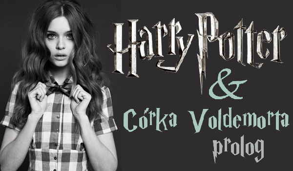 Harry Potter & Córka Voldemorta PROLOG