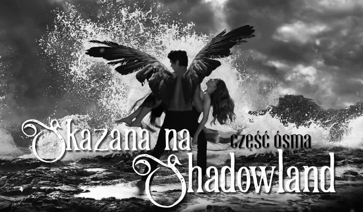 Skazana na Shadowland #8 KONIEC