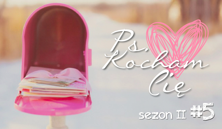 PS. Kocham Cię #5 Sezon II