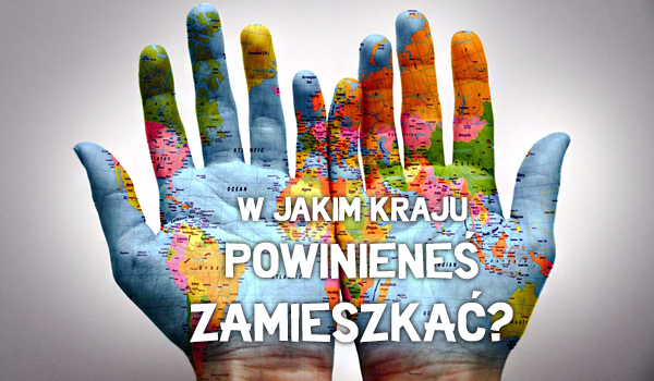 W jakim kraju powinieneś zamieszkać???????