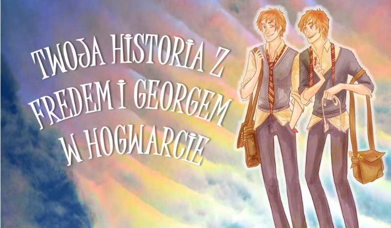 Twoja historia z Fredem i Georgem w Hogwarcie #2