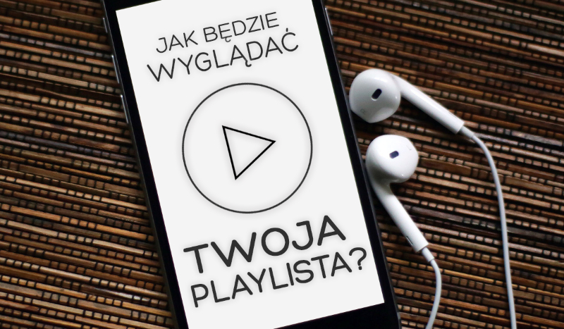 Jak będzie wyglądać Twoja playlista?