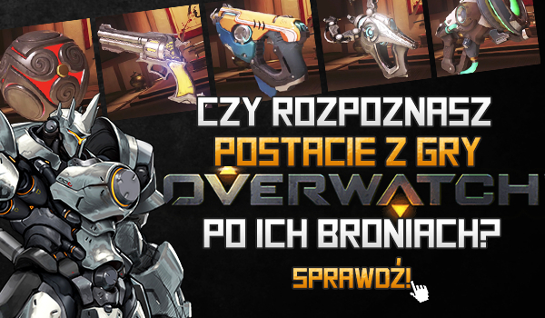 Czy rozpoznasz postacie z gry „Overwatch” po ich broniach?