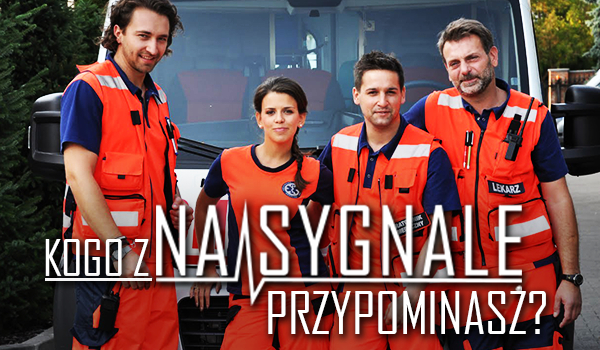 Kogo z Na Sygnale przypominasz?