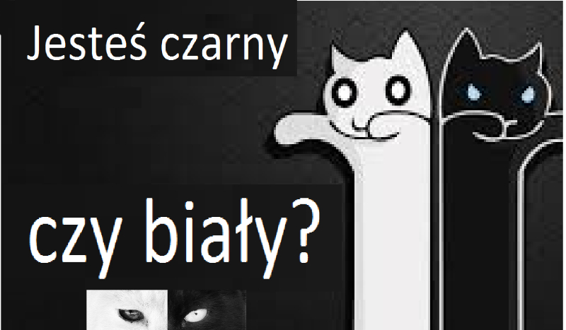 Jesteś czarny czy biały?