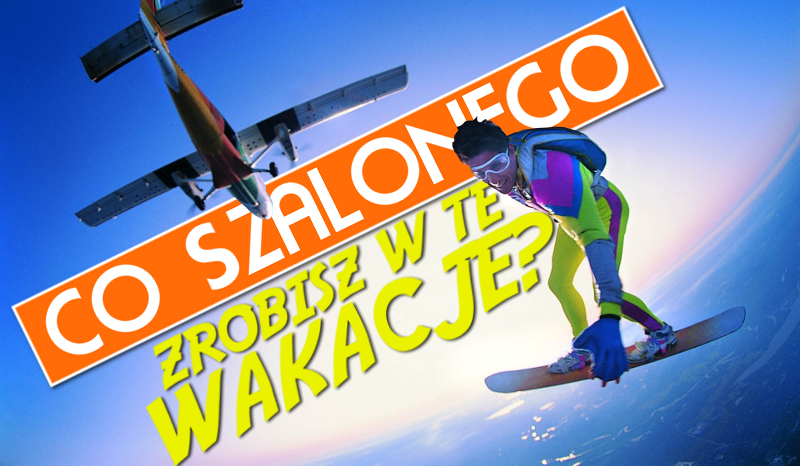Co szalonego zrobisz w te wakacje?