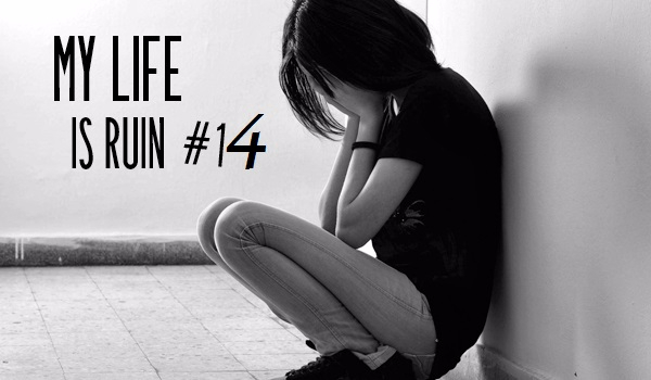 My life is ruin #14