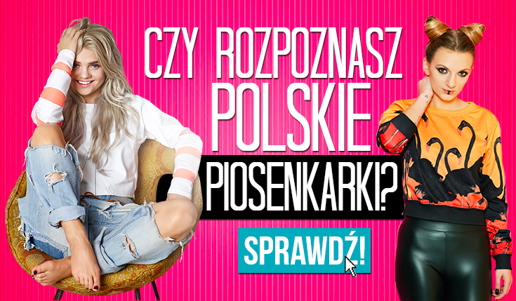 Czy rozpoznajesz polskie piosenkarki?