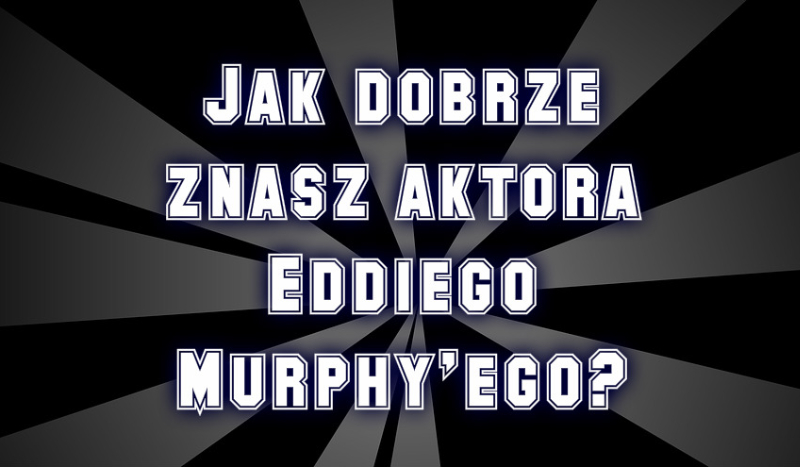 Jak dobrze znasz aktora Eddiego Murphy’ego?