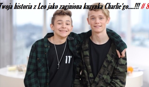 Twoja historia z Leo jako zaginiona kuzynka Charlie’go…!!! # 8