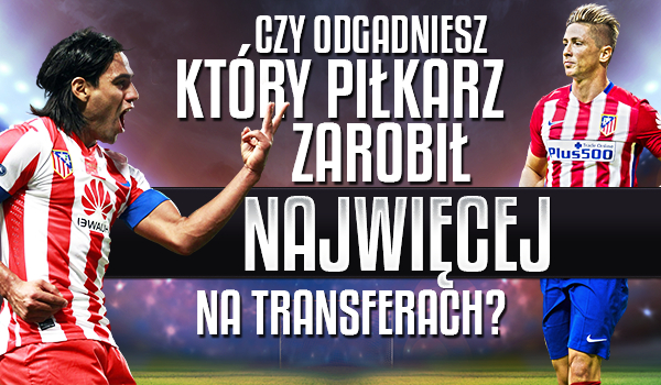 Czy uda Ci się odgadnąć, który piłkarz zarobił najwięcej na transferach?