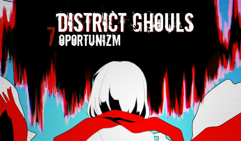 District Ghouls #7 – Oportunizm.