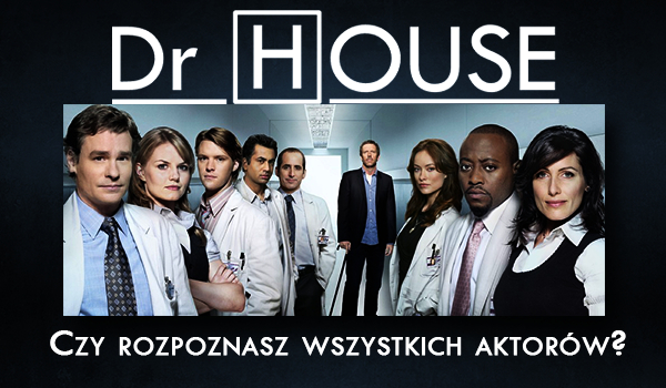 Czy rozpoznasz wszystkich aktorów z serialu „Dr House”?