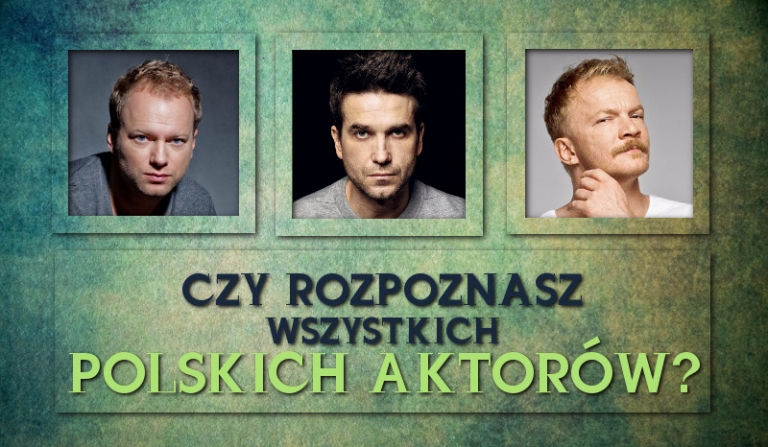 Czy rozpoznasz wszystkich polskich aktorów?