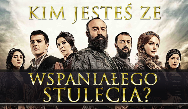 Kim ze Wspaniałego Stulecia jesteś?