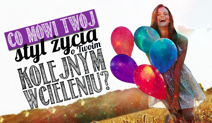 Co Twój styl życia mówi o Twoim następnym wcieleniu?