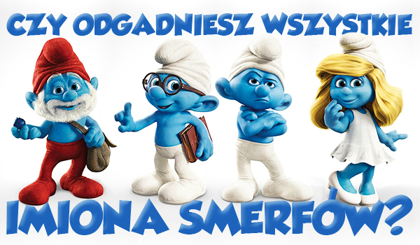 Czy uda Ci się odgadnąć wszystkie imiona smerfów?
