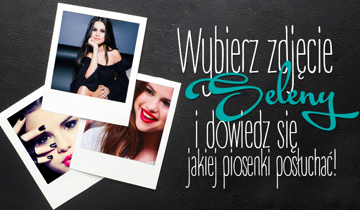 Wybierz zdjęcie Seleny Gomez i dowiedz się, jakiej jej piosenki powinieneś posłuchać!