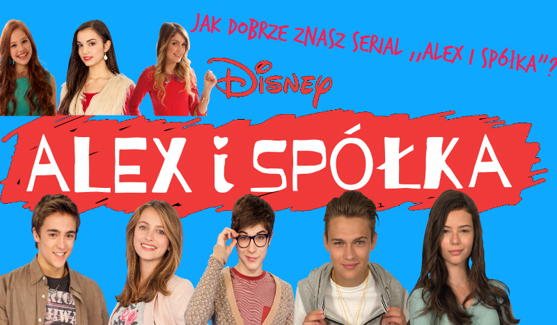 Jak dobrze znasz serial ,,Alex i spółka”?