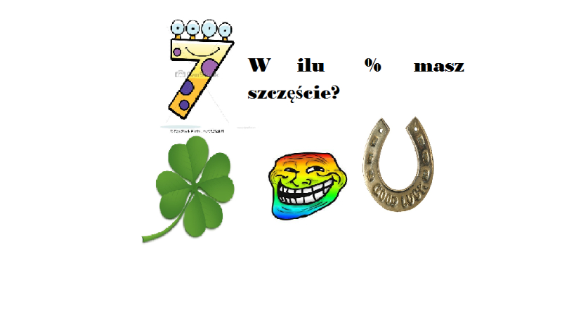 W ilu % masz szczęście?