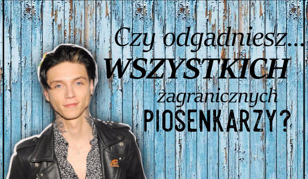 Czy odgadniesz wszystkich zagranicznych piosenkarzy?