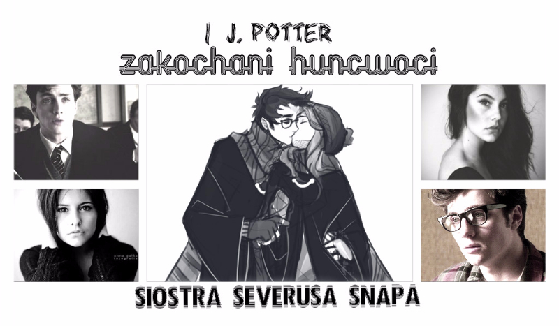 Zakochani Huncwoci | J. Potter | Siostra Severusa Snapa