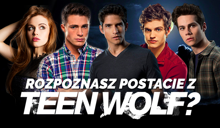 Czy rozpoznasz postacie z serialu „Teen Wolf”?