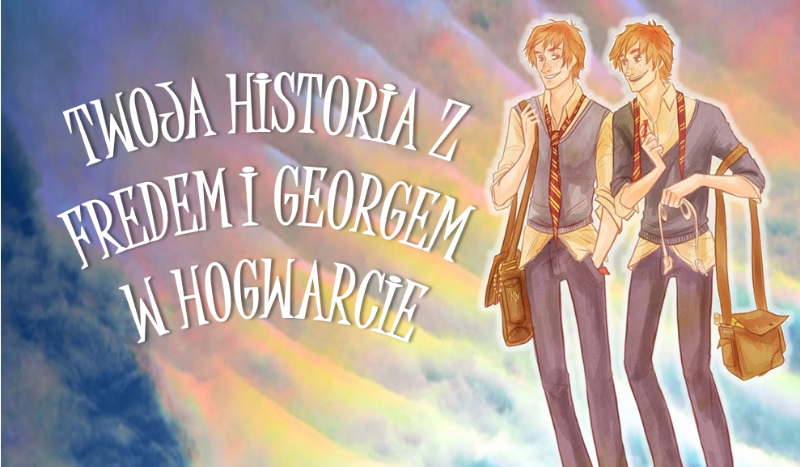 Twoja historia z Fredem i Georgem w Hogwarcie #1