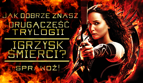 Jak dobrze znasz drugą część trylogii Igrzysk Śmierci?