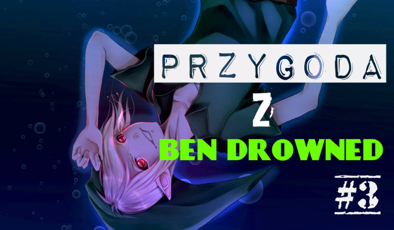 Przygoda z Ben Drowned #3