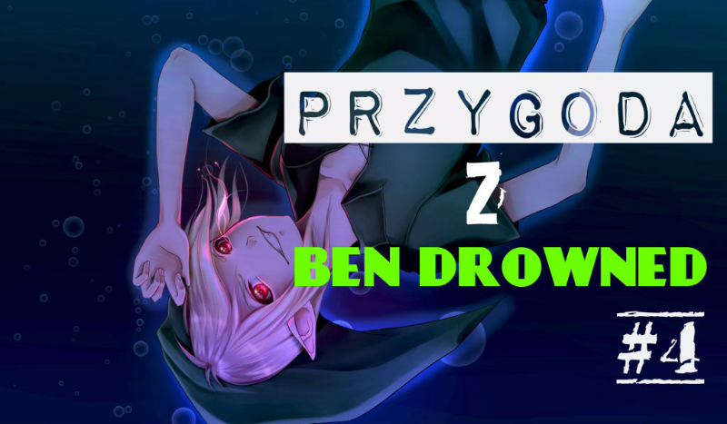 Przygoda z Ben Drowned #4
