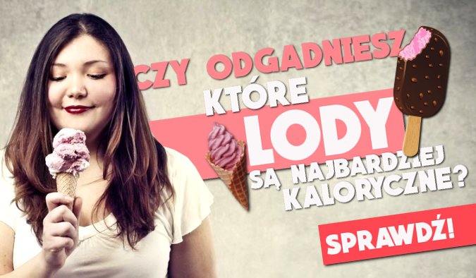 Czy odgadniesz, które lody są najbardziej kaloryczne?