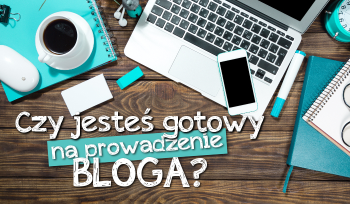 Czy jesteś gotowy na prowadzenie bloga?