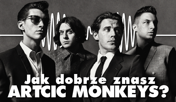 Jak dobrze znasz Arctic Monkeys?