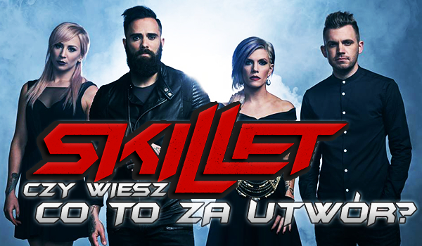 Skillet – Czy wiesz, który to utwór?