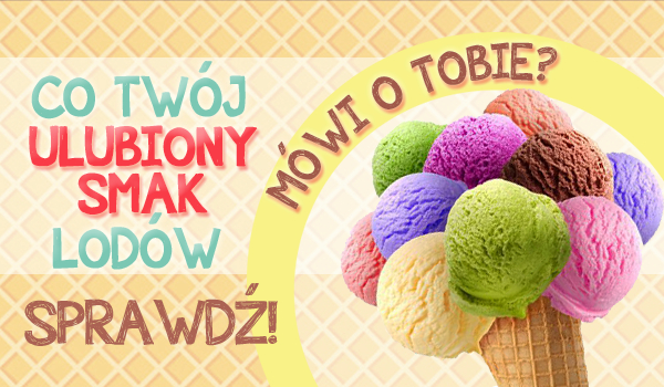 Co Twój ulubiony smak lodów mówi o Tobie?