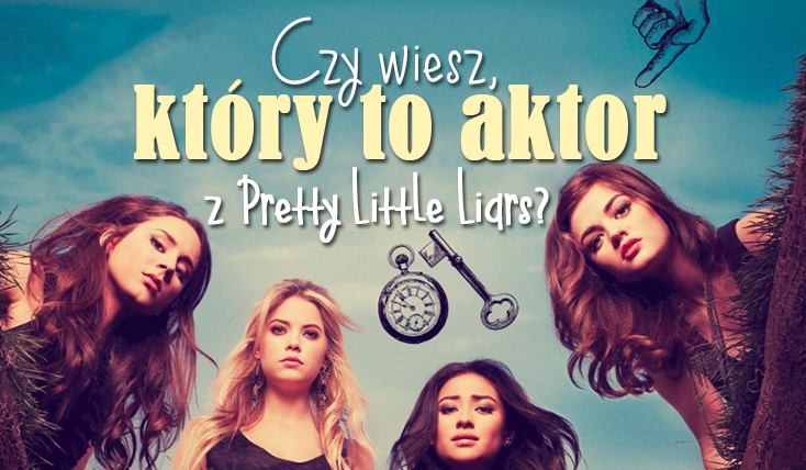 Czy wiesz, jaki to aktor/aktorka z Pretty Little Liars?